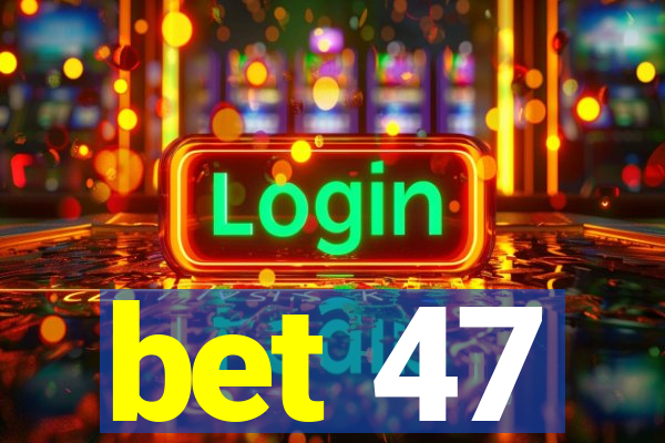 bet 47